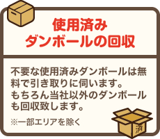 使用済みのダンボール回収 不要な使用済み段ボールは無料で引き取りに伺います。もちろん当社以外のダンボールも回収します。※一部エリアを除く